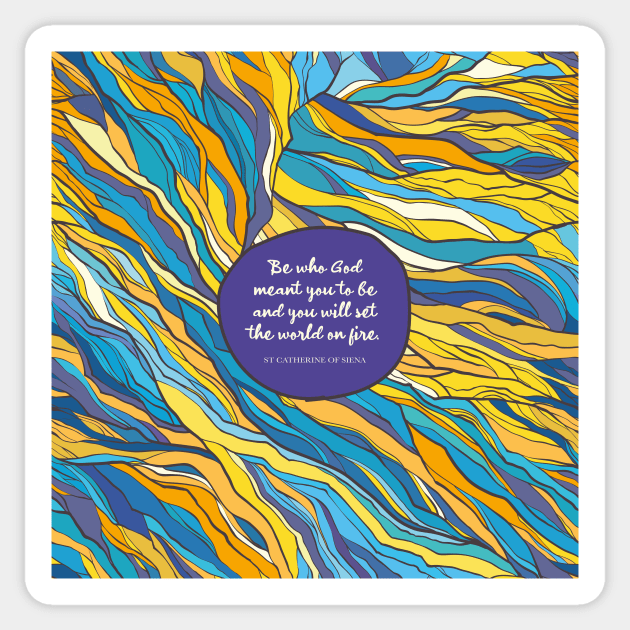 Be who God meant you to be and you will set the world on fire. St Catherine of Siena Sticker by StudioCitrine